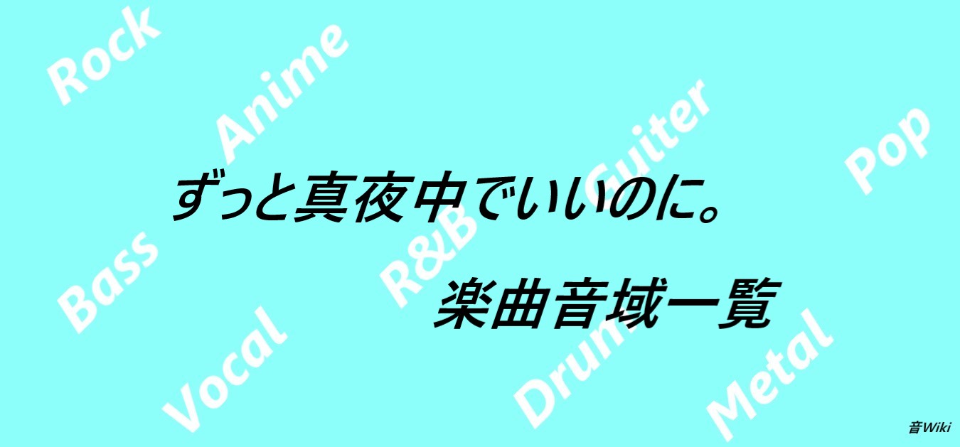 ずっと真夜中でいいのに の楽曲音域一覧 楽曲数19曲 音wiki 音域まとめサイト