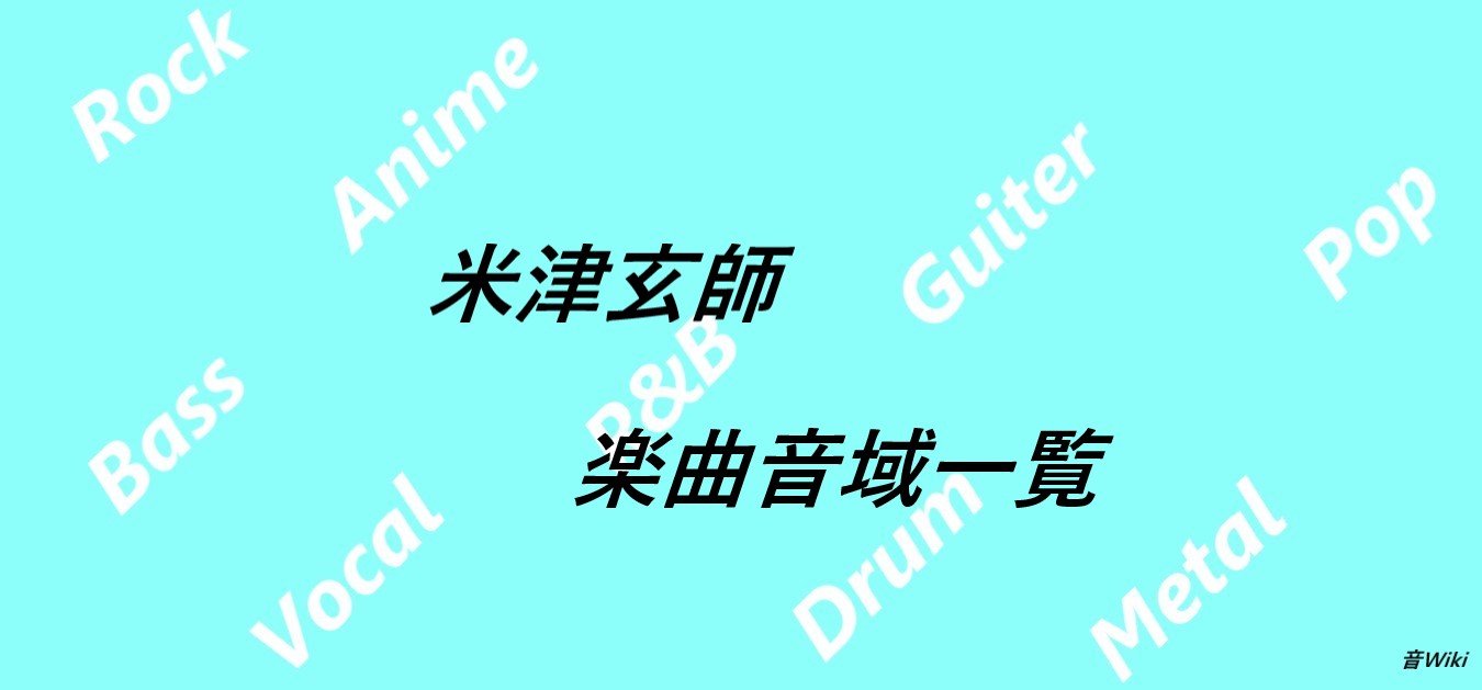 米津玄師の楽曲音域一覧 調査済み楽曲数16曲 音wiki 音域まとめサイト